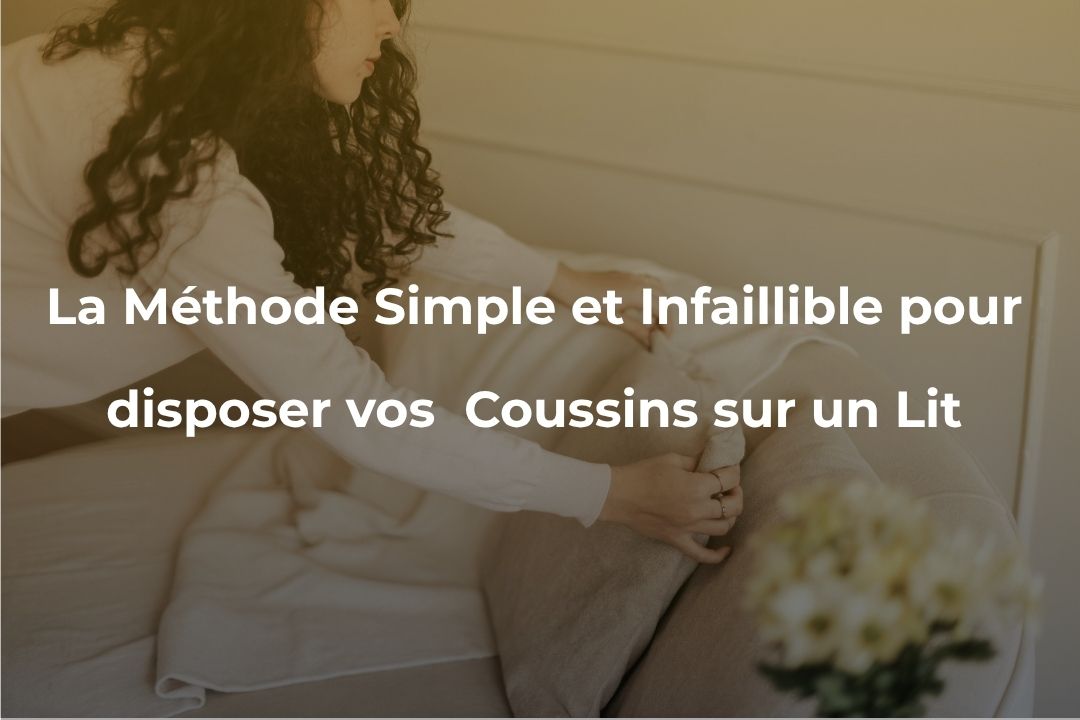 Comment disposer des Coussins sur un Lit ?